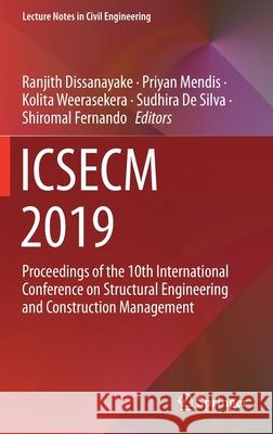 Icsecm 2019: Proceedings of the 10th International Conference on Structural Engineering and Construction Management Dissanayake, Ranjith 9789811572210