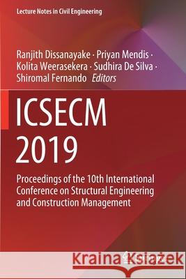 Icsecm 2019: Proceedings of the 10th International Conference on Structural Engineering and Construction Management Dissanayake, Ranjith 9789811572241 Springer Singapore