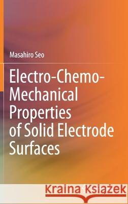 Electro-Chemo-Mechanical Properties of Solid Electrode Surfaces Masahiro Seo 9789811572760 Springer