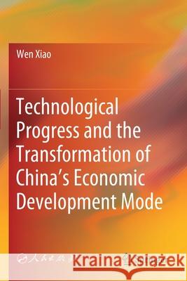 Technological Progress and the Transformation of China's Economic Development Mode Xiao, Wen 9789811572838 Springer Singapore