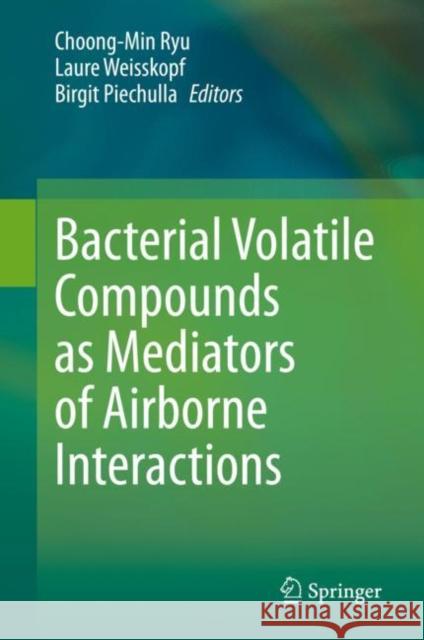 Bacterial Volatile Compounds as Mediators of Airborne Interactions Choong-Min Ryu Laure Weisskopf Birgit Piechulla 9789811572920 Springer