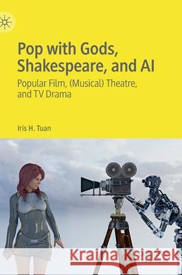 Pop with Gods, Shakespeare, and AI: Popular Film, (Musical) Theatre, and TV Drama​ Tuan, Iris H. 9789811572968 Palgrave MacMillan