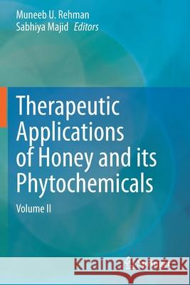 Therapeutic Applications of Honey and Its Phytochemicals: Volume II Rehman, Muneeb U. 9789811573071