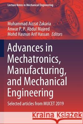 Advances in Mechatronics, Manufacturing, and Mechanical Engineering: Selected Articles from Mucet 2019 Muhammad Aizzat Zakaria Anwar P. P. Abdu Mohd Hasnun Arif Hassan 9789811573118