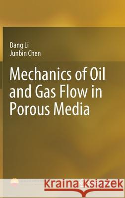 Mechanics of Oil and Gas Flow in Porous Media Dang Li Junbin Chen 9789811573125 Springer