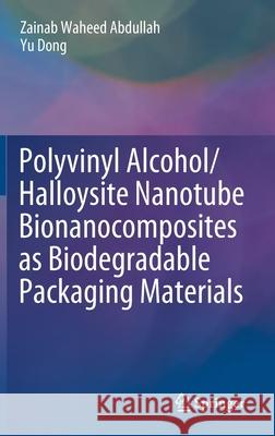 Polyvinyl Alcohol/Halloysite Nanotube Bionanocomposites as Biodegradable Packaging Materials Zainab Waheed Abdullah Yu Dong 9789811573552 Springer