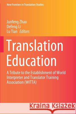 Translation Education: A Tribute to the Establishment of World Interpreter and Translator Training Association (Witta) Zhao, Junfeng 9789811573927