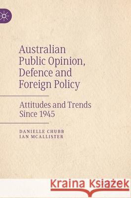 Australian Public Opinion, Defence and Foreign Policy: Attitudes and Trends Since 1945 Chubb, Danielle 9789811573965 Palgrave MacMillan
