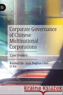 Corporate Governance of Chinese Multinational Corporations: Case Studies Lin, Runhui 9789811574047