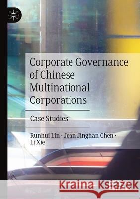 Corporate Governance of Chinese Multinational Corporations: Case Studies Runhui Lin Jean Jinghan Chen Li Xie 9789811574078 Palgrave MacMillan