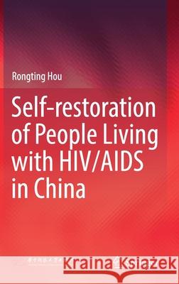 Self-Restoration of People Living with Hiv/AIDS in China Hou, Rongting 9789811574122 Springer