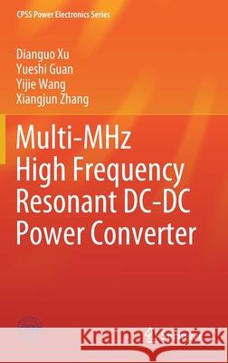 Multi-MHz High Frequency Resonant DC-DC Power Converter Dianguo Xu Yueshi Guan Yijie Wang 9789811574238