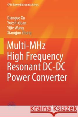 Multi-MHz High Frequency Resonant DC-DC Power Converter Dianguo Xu Yueshi Guan Yijie Wang 9789811574269 Springer