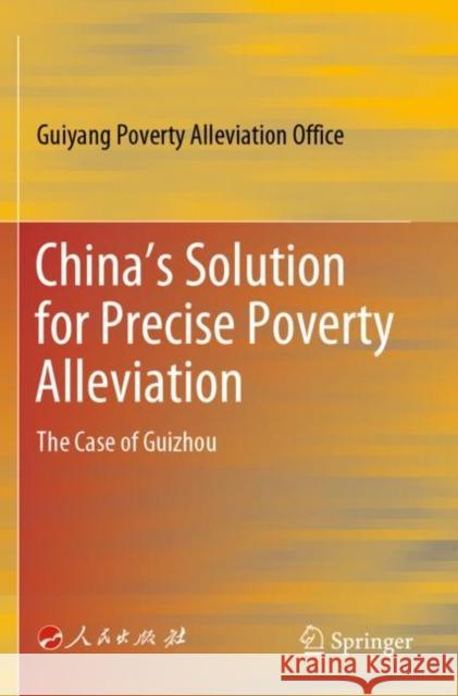 China's Solution for Precise Poverty Alleviation: The Case of Guizhou Guiyang Poverty Alleviation Office 9789811574337 Springer Nature Singapore