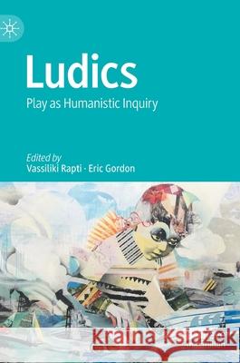 Ludics: Play as Humanistic Inquiry Rapti, Vassiliki 9789811574344 Palgrave MacMillan