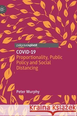 Covid-19: Proportionality, Public Policy and Social Distancing Murphy, Peter 9789811575136