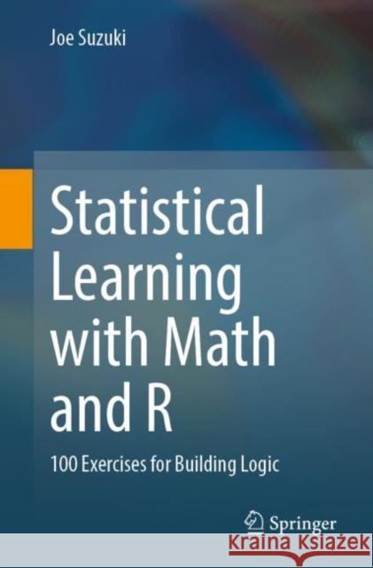 Statistical Learning with Math and R: 100 Exercises for Building Logic Joe Suzuki 9789811575679 Springer