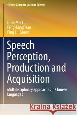 Speech Perception, Production and Acquisition: Multidisciplinary Approaches in Chinese Languages Liu 9789811576089 Springer