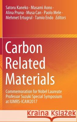 Carbon Related Materials: Commemoration for Nobel Laureate Professor Suzuki Special Symposium at Iumrs-Icam2017 Kaneko, Satoru 9789811576096 Springer