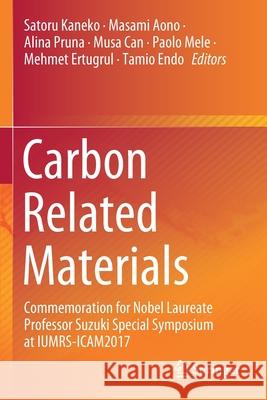 Carbon Related Materials: Commemoration for Nobel Laureate Professor Suzuki Special Symposium at Iumrs-Icam2017 Kaneko, Satoru 9789811576126