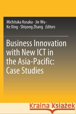 Business Innovation with New Ict in the Asia-Pacific: Case Studies Kosaka, Michitaka 9789811576607