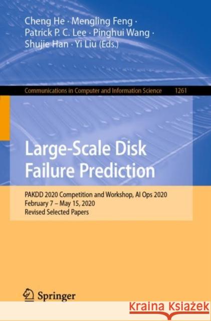 Large-Scale Disk Failure Prediction: Pakdd 2020 Competition and Workshop, AI Ops 2020, February 7 - May 15, 2020, Revised Selected Papers Cheng He Mengling Feng Patrick P. C. Lee 9789811577482