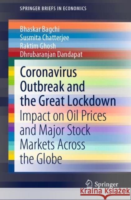 Coronavirus Outbreak and the Great Lockdown: Impact on Oil Prices and Major Stock Markets Across the Globe Bhaskar Bagchi Susmita Chatterjee Raktim Ghosh 9789811577819 Springer