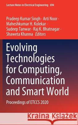 Evolving Technologies for Computing, Communication and Smart World: Proceedings of Etccs 2020 Pradeep Kumar Singh Arti Noor Maheshkumar H. Kolekar 9789811578038