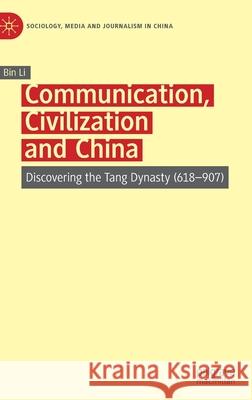Communication, Civilization and China: Discovering the Tang Dynasty (618-907) Li, Bin 9789811578076 Palgrave MacMillan