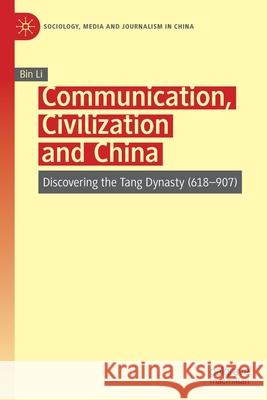 Communication, Civilization and China: Discovering the Tang Dynasty (618-907) Li, Bin 9789811578106 Springer Verlag, Singapore