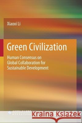 Green Civilization: Human Consensus on Global Collaboration for Sustainable Development Li, Xiaoxi 9789811578144 Springer Singapore