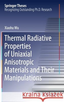 Thermal Radiative Properties of Uniaxial Anisotropic Materials and Their Manipulations Wu, Xiaohu 9789811578229