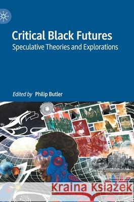 Critical Black Futures: Speculative Theories and Explorations Butler, Philip 9789811578793