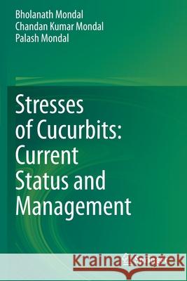 Stresses of Cucurbits: Current Status and Management Bholanath Mondal Chandan Kumar Mondal Palash Mondal 9789811578939 Springer