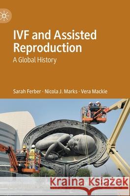 Ivf and Assisted Reproduction: A Global History Sarah Ferber Nicola J. Marks Vera MacKie 9789811578946