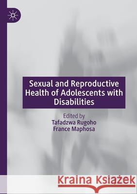 Sexual and Reproductive Health of Adolescents with Disabilities Rugoho, Tafadzwa 9789811579165 SPRINGER