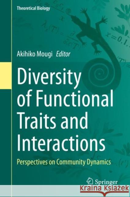 Diversity of Functional Traits and Interactions: Perspectives on Community Dynamics Akihiko Mougi 9789811579523