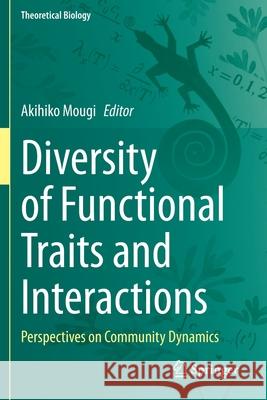 Diversity of Functional Traits and Interactions: Perspectives on Community Dynamics Mougi, Akihiko 9789811579554