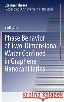Phase Behavior of Two-Dimensional Water Confined in Graphene Nanocapillaries Yinbo Zhu 9789811579561 Springer