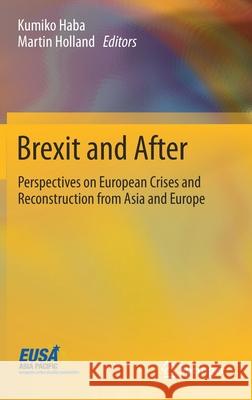 Brexit and After: Perspectives on European Crises and Reconstruction from Asia and Europe Kumiko Haba Martin Holland 9789811579684 Springer
