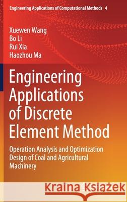 Engineering Applications of Discrete Element Method: Operation Analysis and Optimization Design of Coal and Agricultural Machinery Xuewen Wang Bo Li Rui Xia 9789811579769 Springer