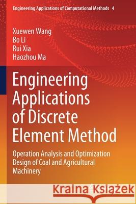Engineering Applications of Discrete Element Method: Operation Analysis and Optimization Design of Coal and Agricultural Machinery Wang, Xuewen 9789811579790 Springer Singapore