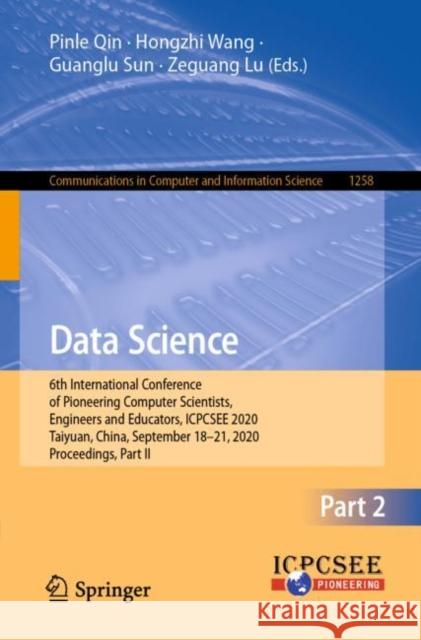 Data Science: 6th International Conference of Pioneering Computer Scientists, Engineers and Educators, Icpcsee 2020, Taiyuan, China, Qin Pinle Hongzhi Wang Guanglu Sun 9789811579837