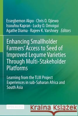 Enhancing Smallholder Farmers' Access to Seed of Improved Legume Varieties Through Multi-stakeholder Platforms: Learning from the TLIII project Experi Essegbemon Akpo Chris O. Ojiewo Issoufou Kapran 9789811580161 Springer