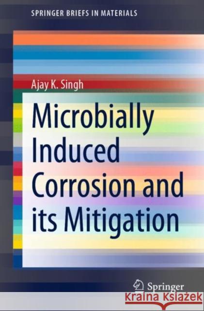 Microbially Induced Corrosion and Its Mitigation Ajay K. Singh 9789811580178