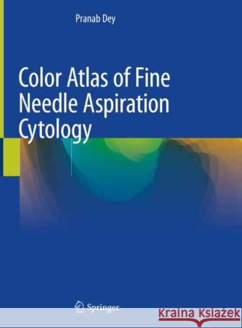 Color Atlas of Fine Needle Aspiration Cytology Pranab Dey 9789811580321 Springer