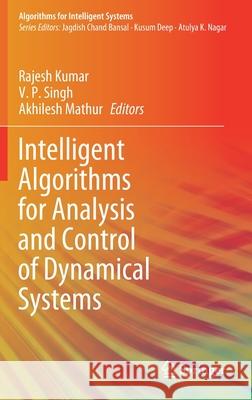 Intelligent Algorithms for Analysis and Control of Dynamical Systems Rajesh Kumar V. P. Singh Akhilesh Mathur 9789811580444