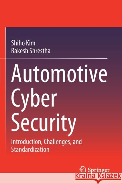 Automotive Cyber Security: Introduction, Challenges, and Standardization Kim, Shiho 9789811580550