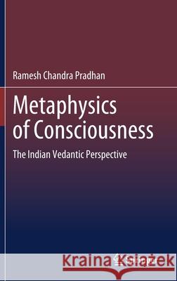 Metaphysics of Consciousness: The Indian Vedantic Perspective Ramesh Chandra Pradhan 9789811580635