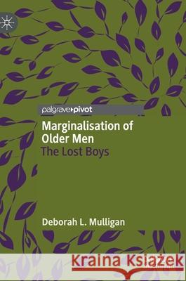 Marginalisation of Older Men: The Lost Boys Deborah Mulligan 9789811580703